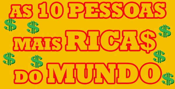 As 10 pessoas mais ricas do mundo - Resumo